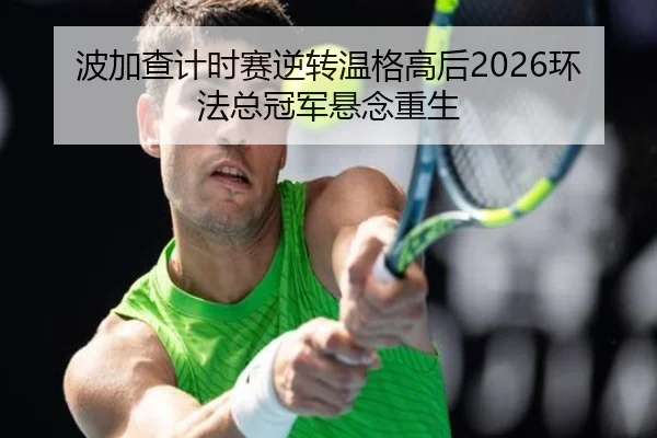 波加查计时赛逆转温格高后2026环法总冠军悬念重生